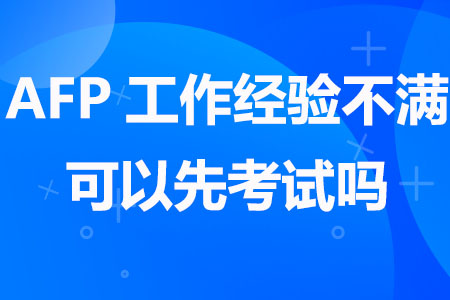 AFP工作经验不满可以先考试吗