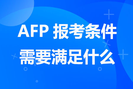 AFP报考条件需要满足什么