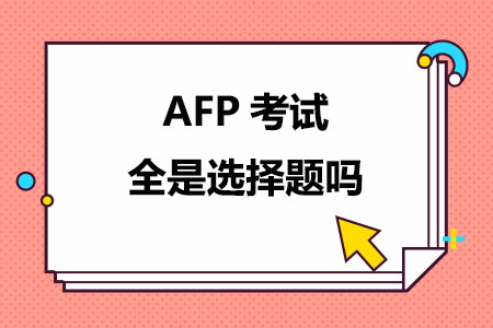 AFP金融理财师考试全是选择题吗？