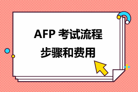 AFP考试流程步骤和费用介绍